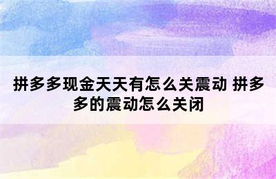 拼多多现金天天有怎么关震动 拼多多的震动怎么关闭